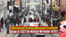 TÜİK Açıkladı Türkiye Nüfusu Arttı Sivas’ın 2022’de Nüfusu Ne Kadar Oldu?