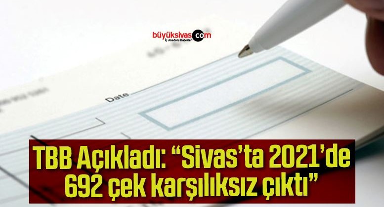 Sivas’ta 2021’de 692 çek karşılıksız çıktı