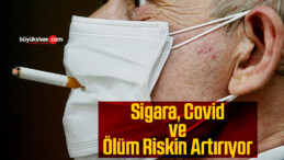 Sigara, Covid-19 riskini yüzde 45, hastane yatış riskini yüzde 60, ölüm riskini ise 14 kat artırıyor!