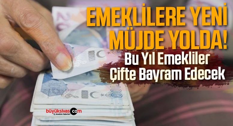 Bu Yıl Emekliler Çifte Bayram Edecek