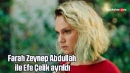 Farah Zeynep Abdullah ile Efe Çelik ayrıldı