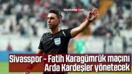 Sivasspor – Fatih Karagümrük maçını Arda Kardeşler yönetecek