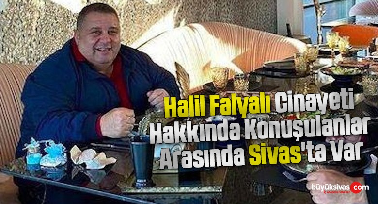 Halil Falyalı Cinayeti Hakkında Konuşulanlar Arasında Sivas’ta Var