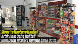 Sivas’ta Hastane Kantini Artık Hem Kaliteli Hem Nitelikli Hem de Daha Ucuz