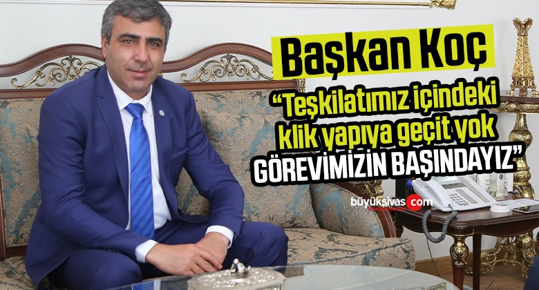 İYİ Parti Sivas İl Başkanı Yusuf Koç “Klik” yapıya geçit yok dedi