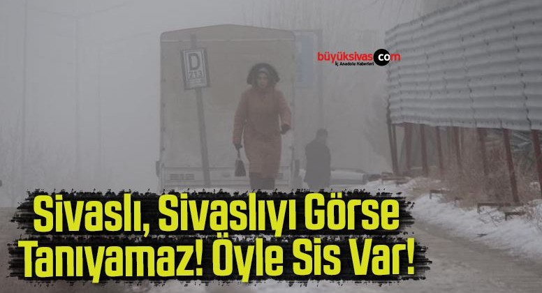 Sivaslılar gözlerini sisli bir sabaha açtı