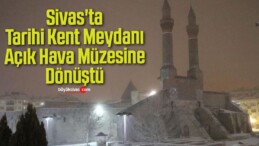 Sivas’ta Tarihi Kent Meydanı Açık Hava Müzesine Dönüştü