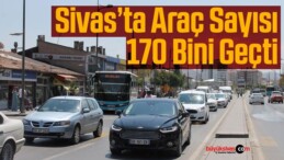 Sivas’ta araç sayısı 171 bine yaklaştı