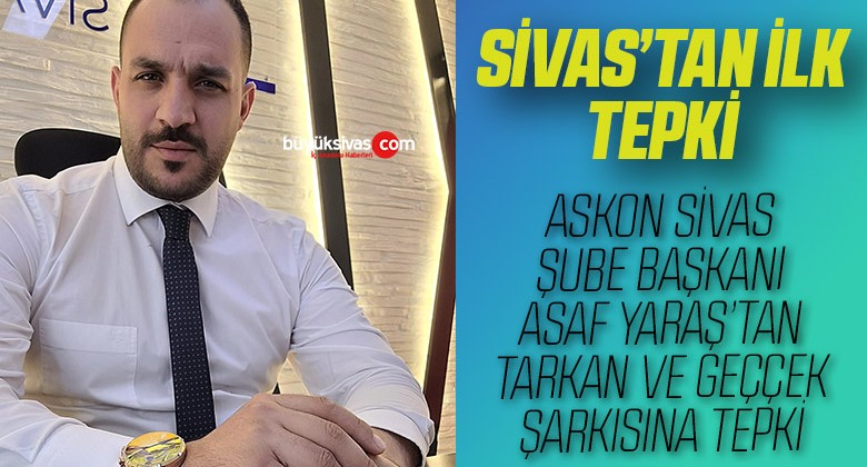 ASKON Sivas Şube Başkanı Asaf Yaraş’tan Tarkan ve Geççek Şarkısına Tepki