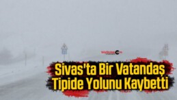 Sivas’ta Bir Vatandaş Tipide Yolunu Kaybetti