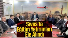 Sivas’ta Eğitim Yatırımları Ele Alındı