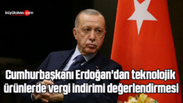 Cumhurbaşkanı Erdoğan’dan teknolojik ürünlerde vergi indirimi değerlendirmesi