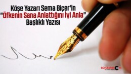 Köşe Yazarı Sema Biçer’in “Öfkenin Sana Anlattığını İyi Anla” Başlıklı Yazısı