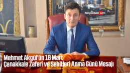 Mehmet Akgül’ün 18 Mart Çanakkale Zaferi ve Şehitleri Anma Günü Mesajı