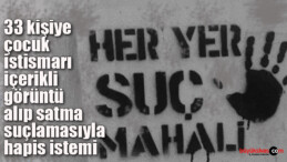 33 kişiye çocuk istismarı içerikli görüntü alıp satma suçlamasıyla hapis istemi