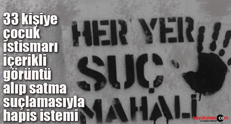 33 kişiye çocuk istismarı içerikli görüntü alıp satma suçlamasıyla hapis istemi