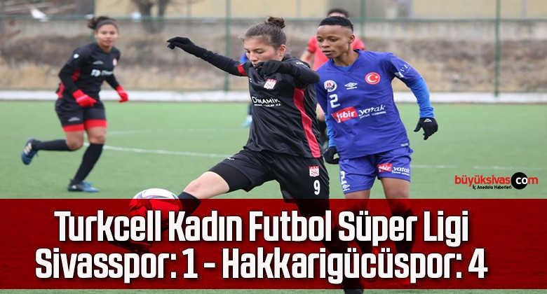 Turkcell Kadın Futbol Süper Ligi: Sivasspor: 1 – Hakkarigücüspor: 4