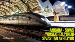 Ankara Sivas Yüksek Hızlı Treni Sivas’tan Ayrılıyor