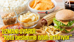 Uzmanı Uyardı: “Kötü beslenme iştah arttırıyor”