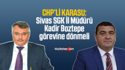 CHP’li Karasu: Sivas SGK İl Müdürü Kadir Boztepe görevine dönmeli