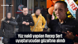 Yüz nakli yapılan Recep Sert uyuşturucudan gözaltına alındı