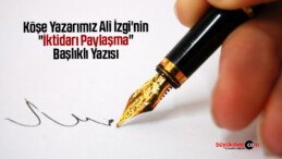 Köşe Yazarımız Ali İzgi’nin “İktidarı Paylaşma” Başlıklı Yazısı