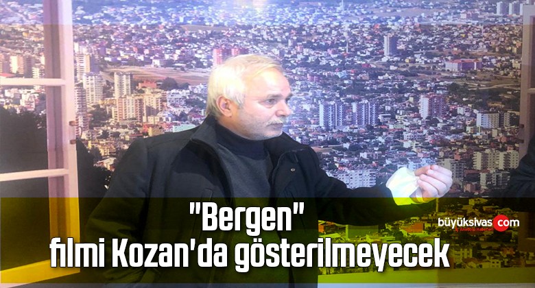 “Bergen” filmi Kozan’da gösterilmeyecek