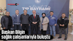 Başkan Bilgin, sağlık çalışanlarıyla buluştu