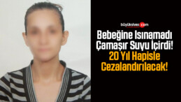 Bebeğine Isınamadı Çamaşır Suyu İçirdi! 20 Yıl Hapisle Cezalandırılacak!