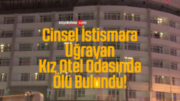 Cinsel İstismara Uğrayan Kız Otel Odasında Ölü Bulundu!