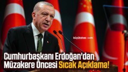 Cumhurbaşkanı Erdoğan’dan Müzakere Öncesi Sıcak Açıklama!