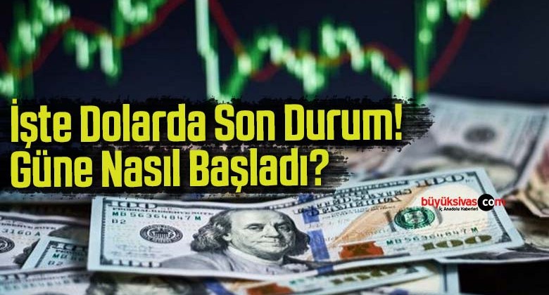 İşte Dolarda Son Durum! Güne Nasıl Başladı?