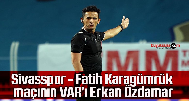 Sivasspor – Fatih Karagümrük maçının VAR’ı Erkan Özdamar