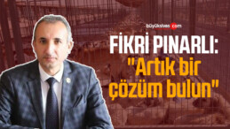 Fikri Pınarlı: “Artık bir çözüm bulun”