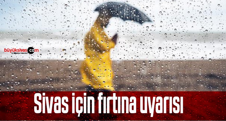 Sivas için fırtına uyarısı