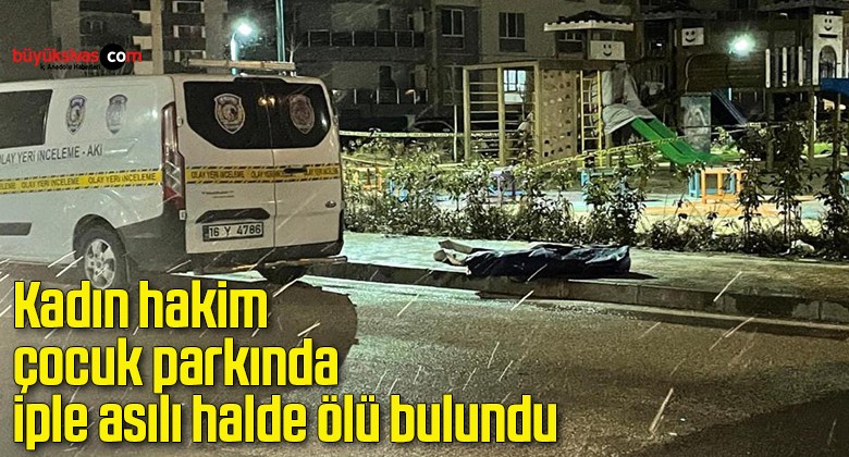 Kadın hakim, çocuk parkında iple asılı halde ölü bulundu