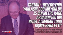 Taştan Sivas Belediye Başkanı Bilgin’in 300 Milyonluk Arsayı Heba Ettiğini Söyledi