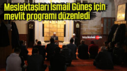 Meslektaşları İsmail Güneş için mevlit programı düzenledi