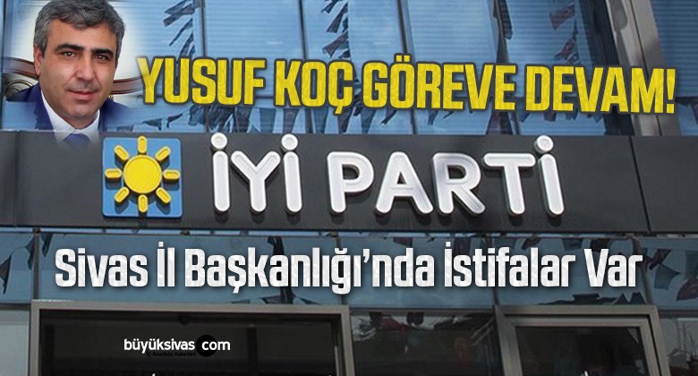 İYİ Parti Sivas İl Başkanlığı’nda İstifa Depremi!