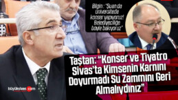 Taştan “Konser ve Tiyatrolara Harcadığınız Parayı Sivas’a Harcamalıydınız”