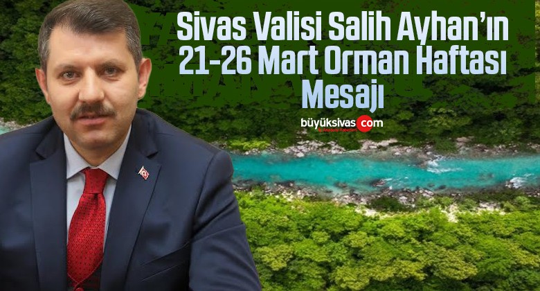 Sivas Valisi Salih Ayhan’ın 21-26 Mart Orman Haftası Mesajı