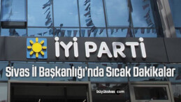 İYİ Parti Sivas İl Başkanlığı’nda Sıcak Dakikalar