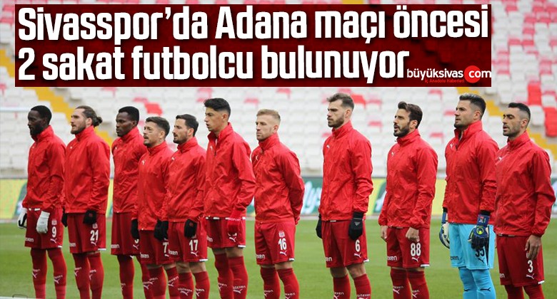 Sivasspor’da zorlu Adana maçı öncesi 2 sakat futbolcu bulunuyor