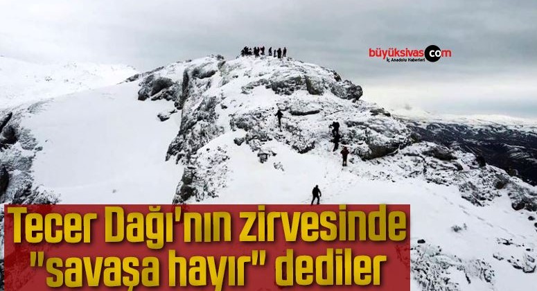 Tecer Dağı’nın zirvesinde “savaşa hayır” dediler