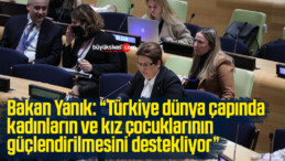 Bakan Yanık: “Türkiye dünya çapında kadınların ve kız çocuklarının güçlendirilmesini destekliyor”