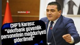 CHP’li Karasu: “Vakıfbank güvenlik personelinin mağduriyeti giderilmeli”