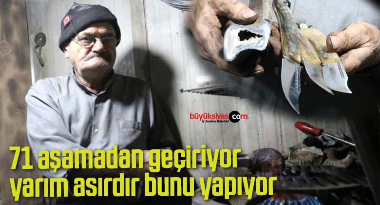 71 aşamadan geçiriyor, yarım asırdır bunu yapıyor