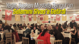 Kader Yeğit Sivas’a Mustafa Sarıgül’ün Selamını Getirdi