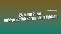 24 Nisan Pazar Türkiye Günlük Koronavirüs Tablosu