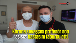 Korona savaşçısı profesör son ‘aşısız’ hastasını taburcu etti